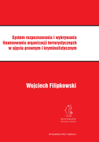 System rozpoznawania i wykrywania finansowania organizacji terrorystycznych w ujęciu prawnym i kryminalistycznym - Wojciech Filipkowski.